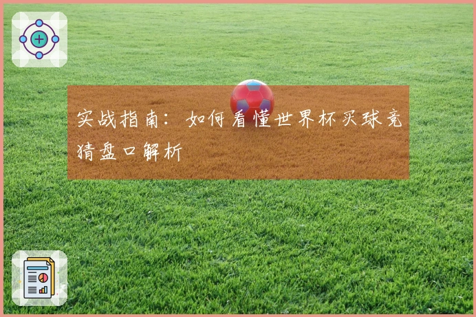 实战指南：如何看懂世界杯买球竞猜盘口解析